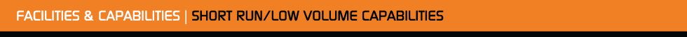 Facilities & Capabilities | Short Run/Low Volume Capabilities